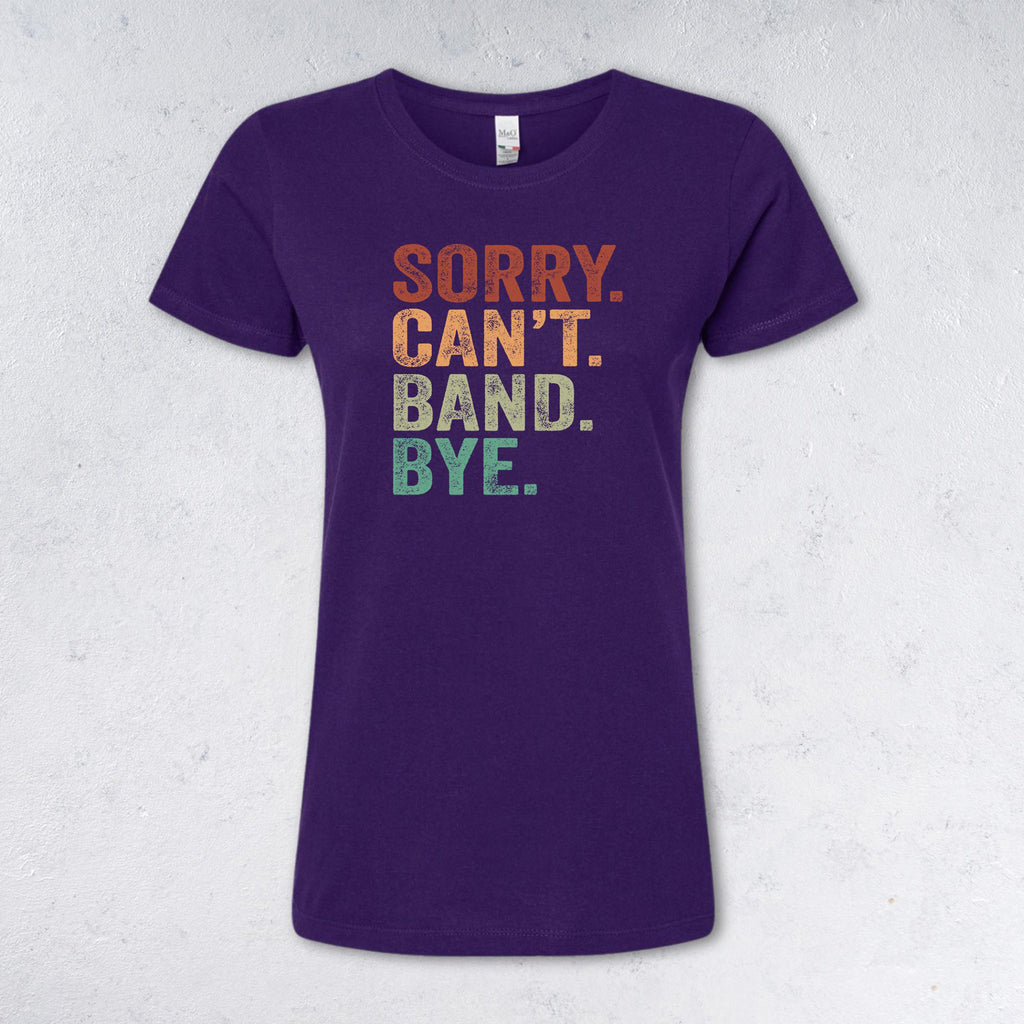 SORRY CAN'T BAND BYE T-Shirt - (Women's & Men's)
