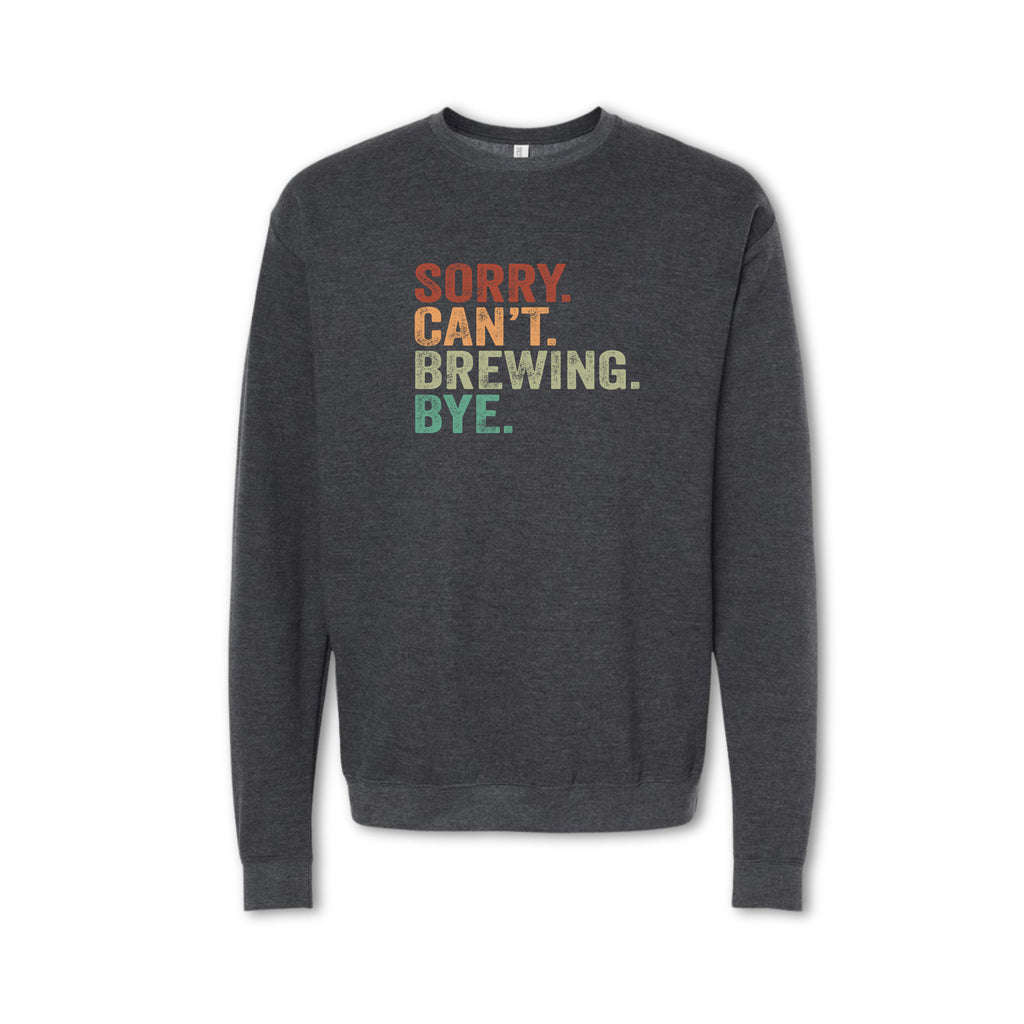SORRY CAN'T BREWING BYE Sweatshirt - Crewneck & Hoodie