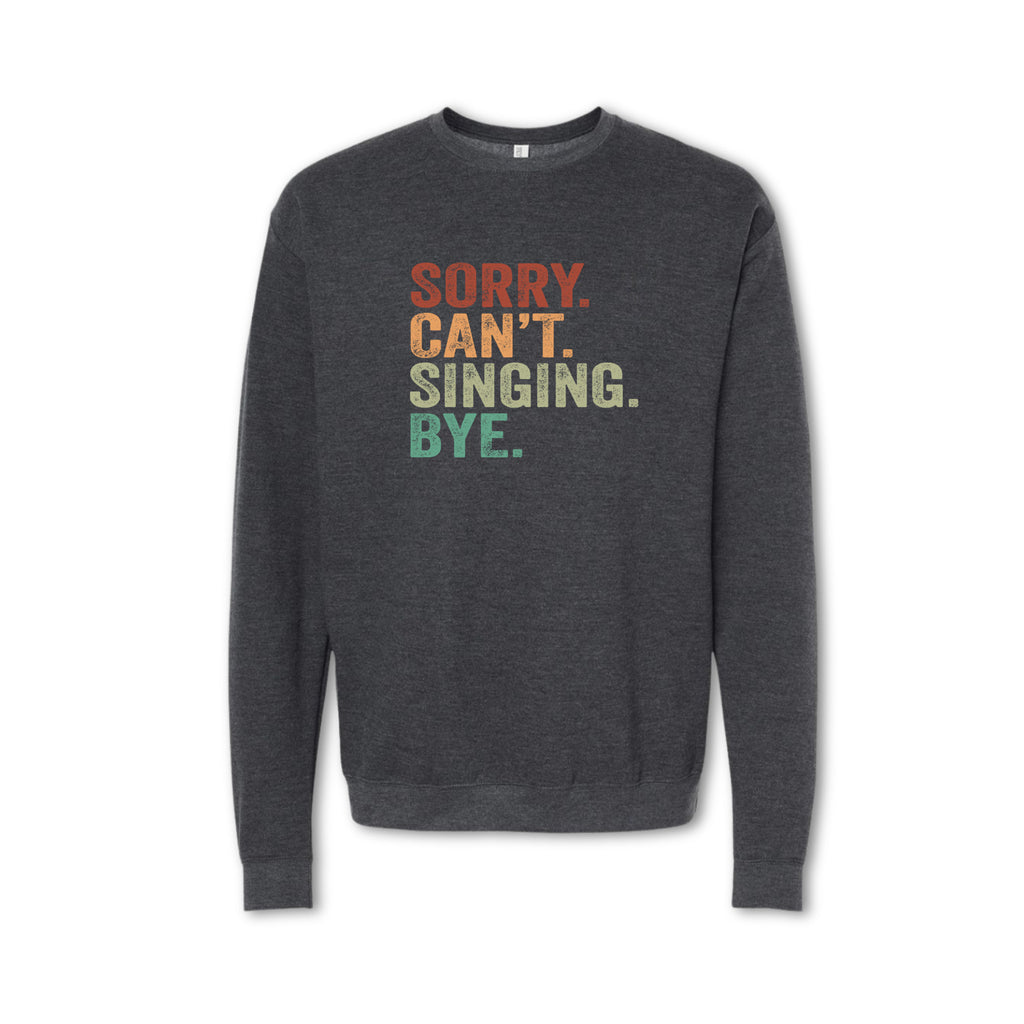 SORRY CAN'T SINGING BYE Sweatshirt - Crewneck & Hoodie