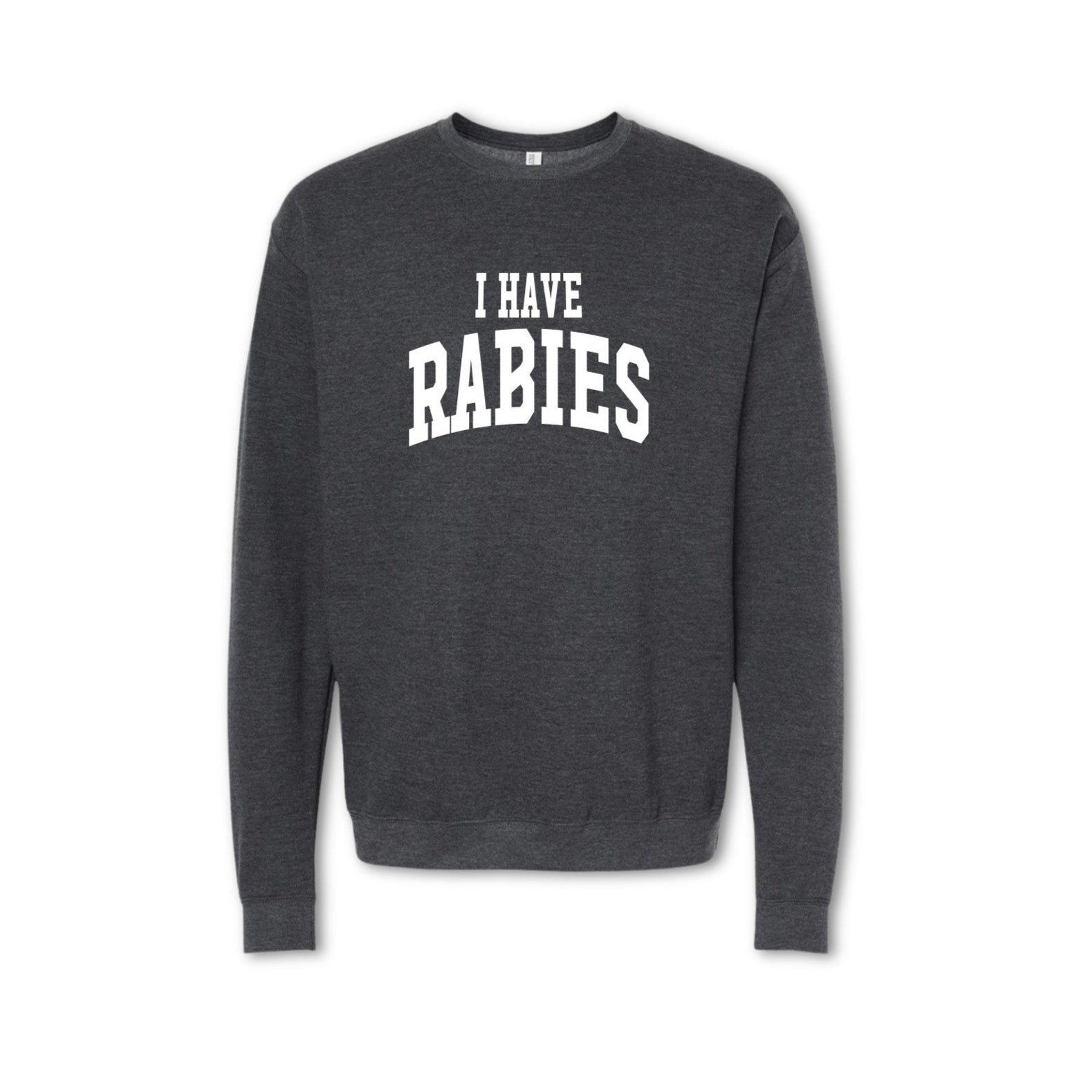I HAVE RABIES  - Crewneck