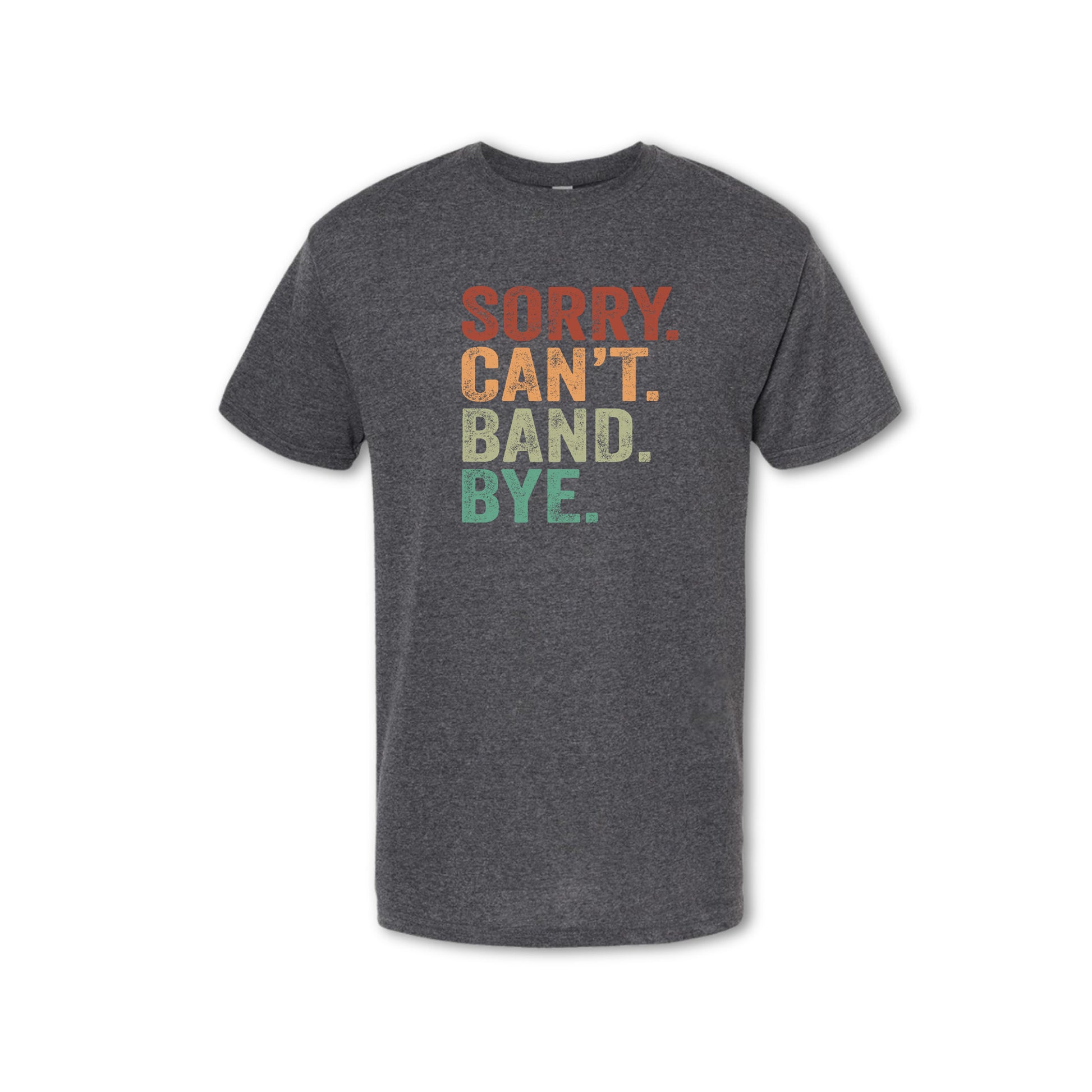 SORRY CAN'T BAND BYE T-Shirt - (Women's & Men's)