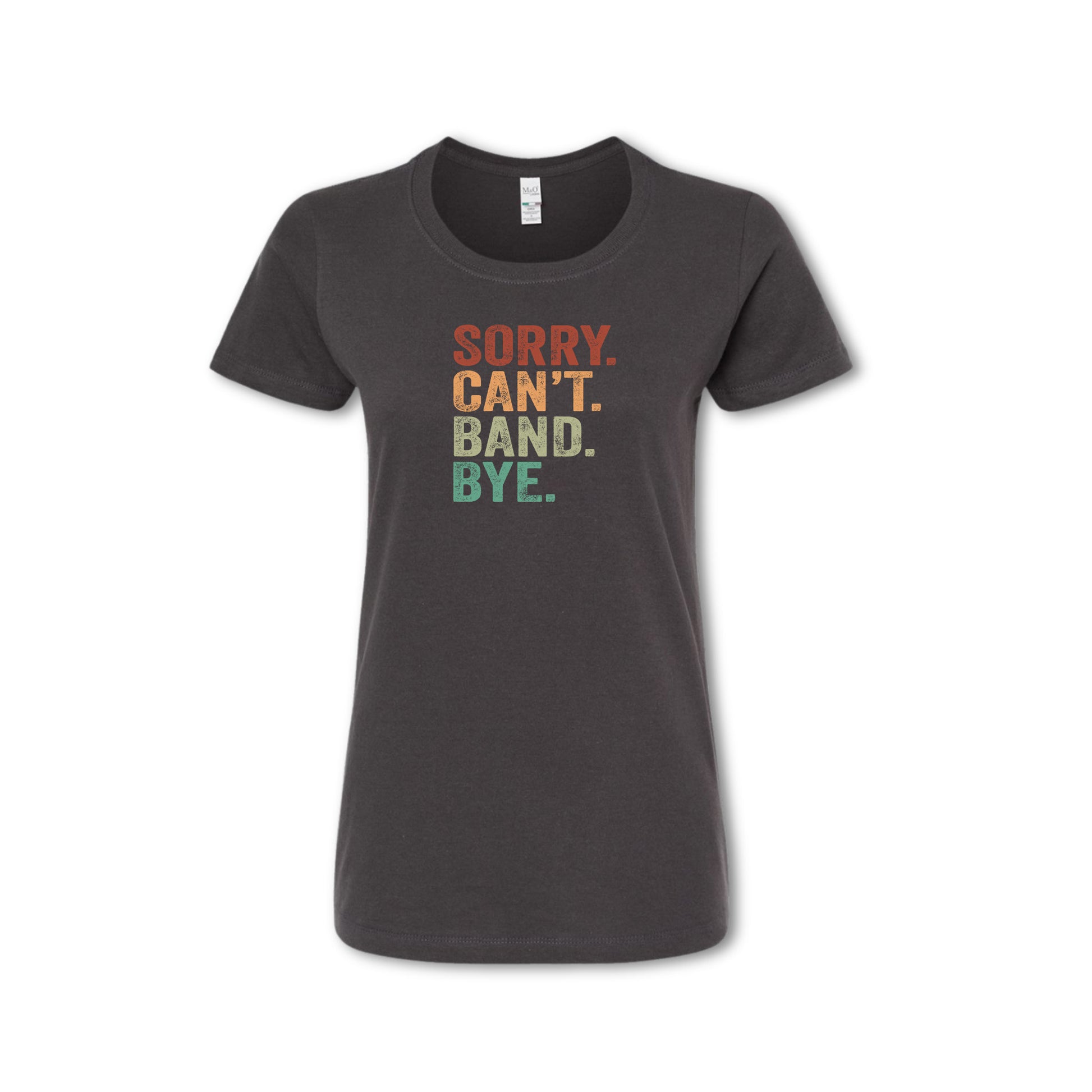 Gray t-shirt with colorful text 'SORRY. CAN'T. BAND. BYE.' on a white background