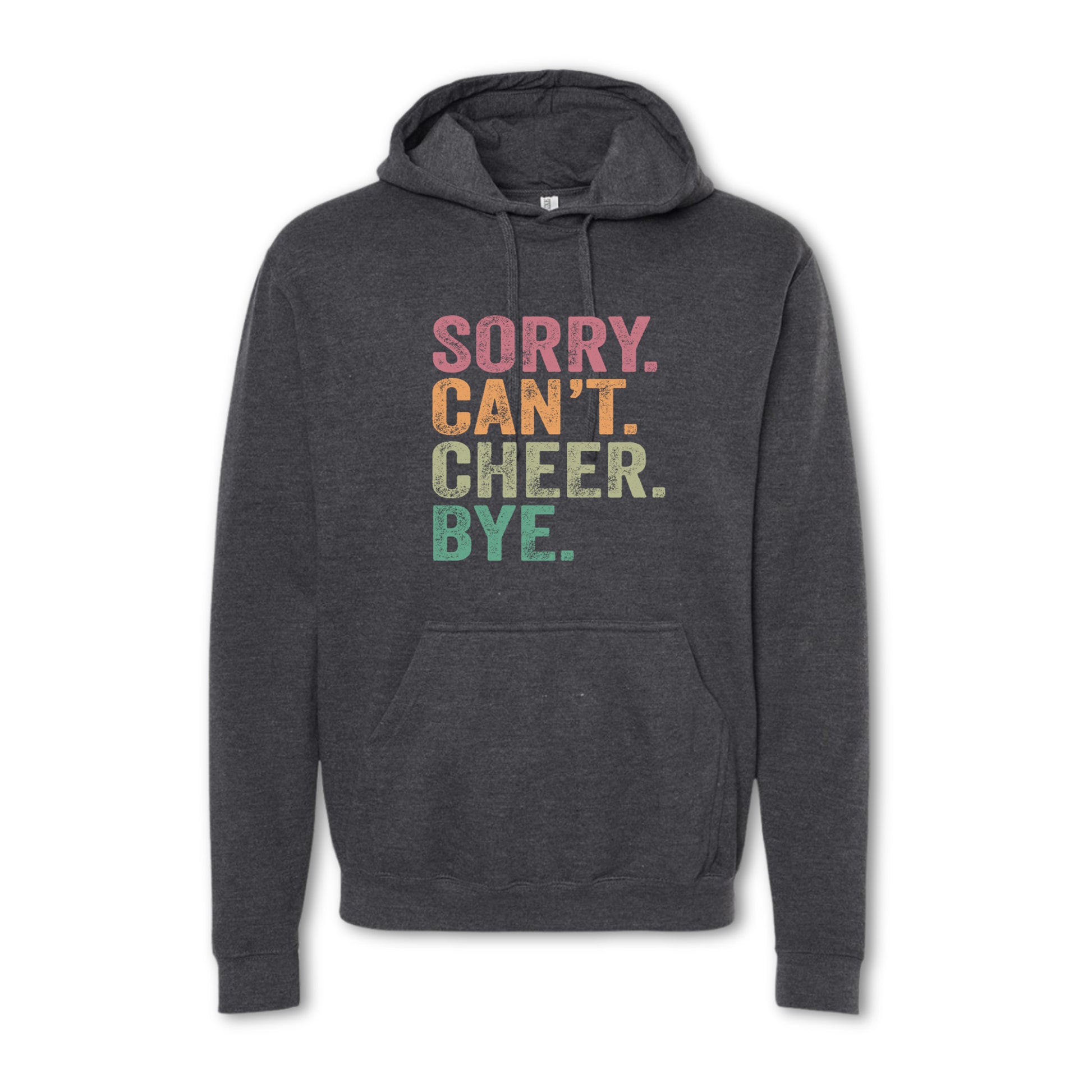 Gray hoodie with colorful text 'SORRY. CAN'T. CHEER. BYE.' on a white background