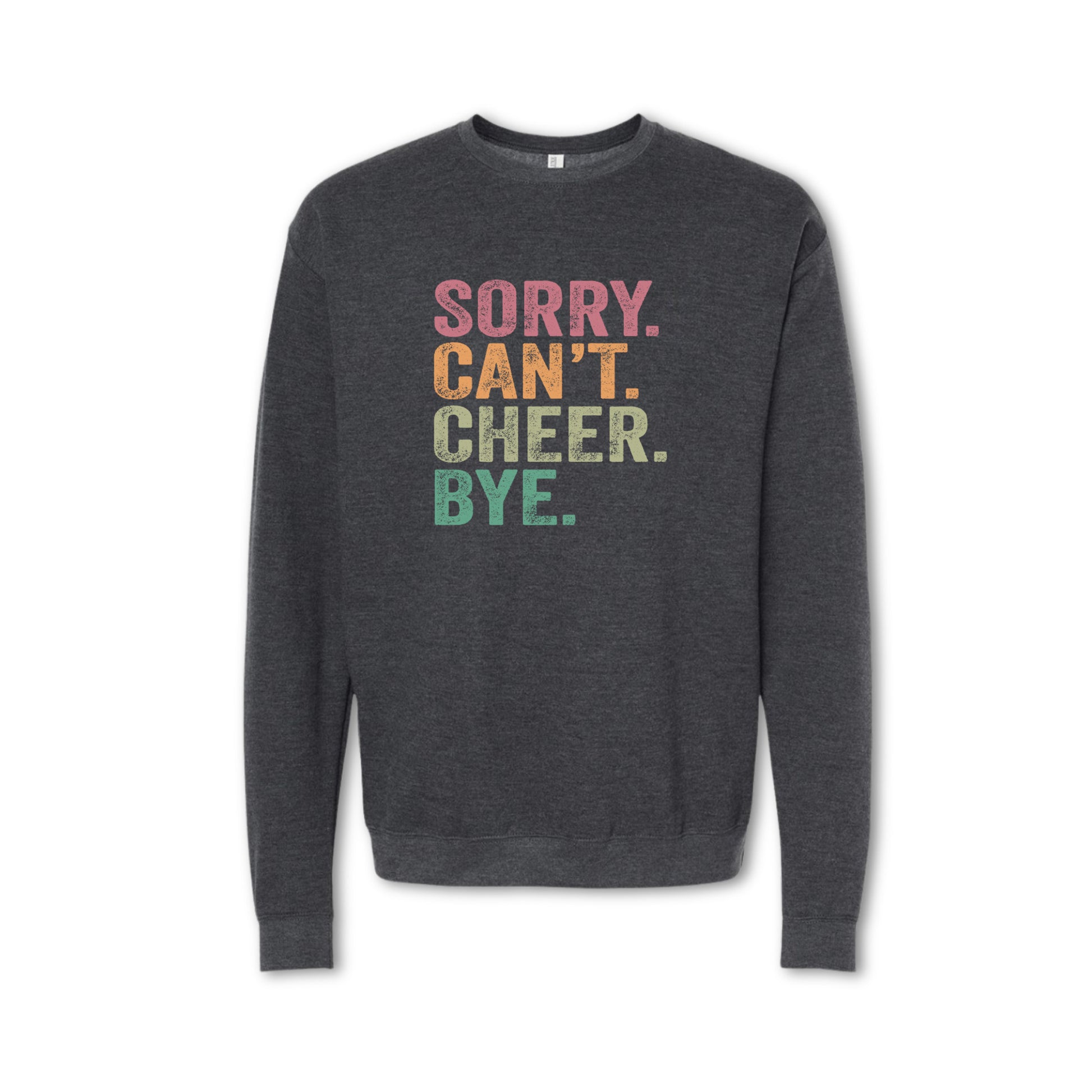Gray sweatshirt with colorful text 'SORRY. CAN'T. CHEER. BYE.' on a white background