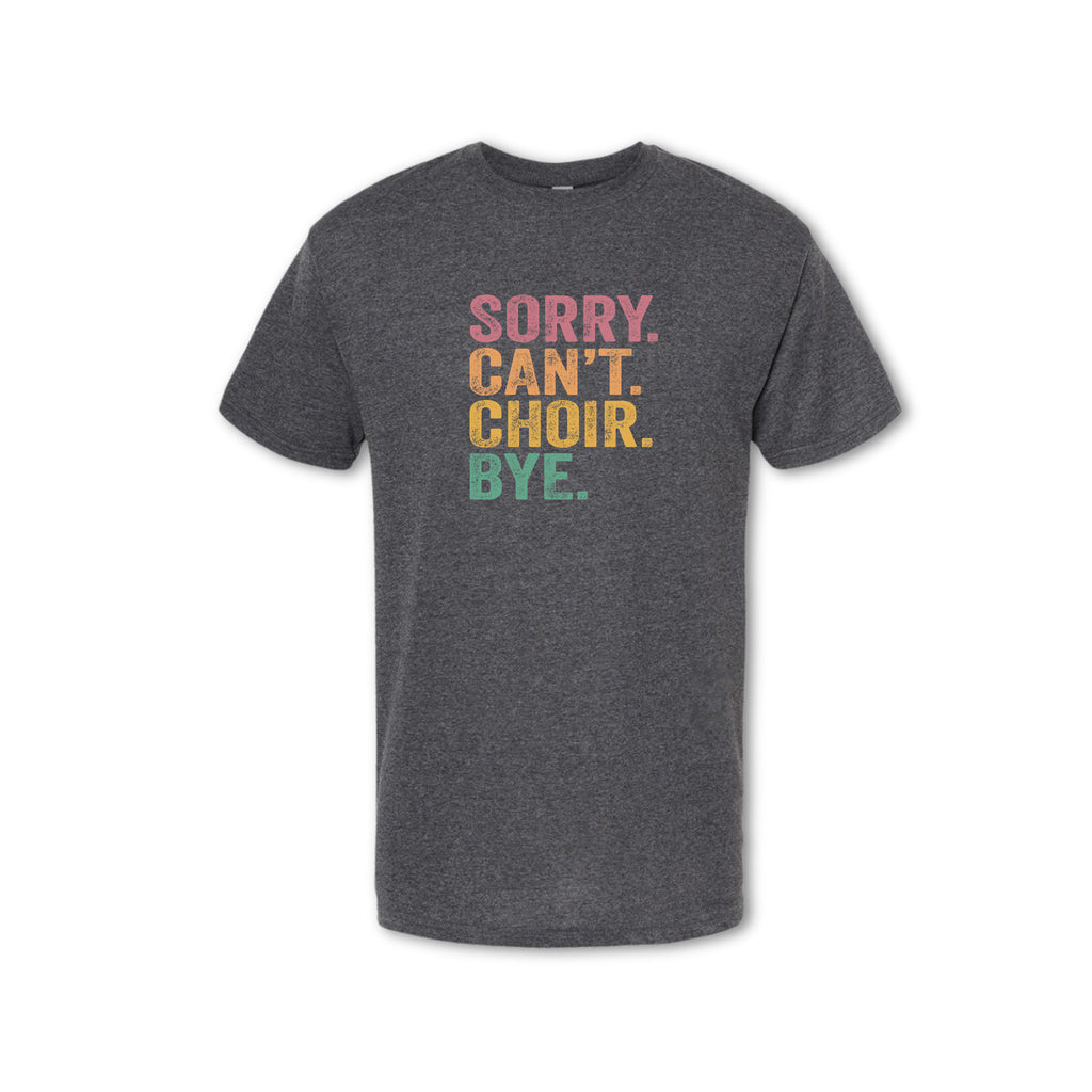 SORRY CAN'T CHOIR BYE T-Shirt - (Women's & Men's)