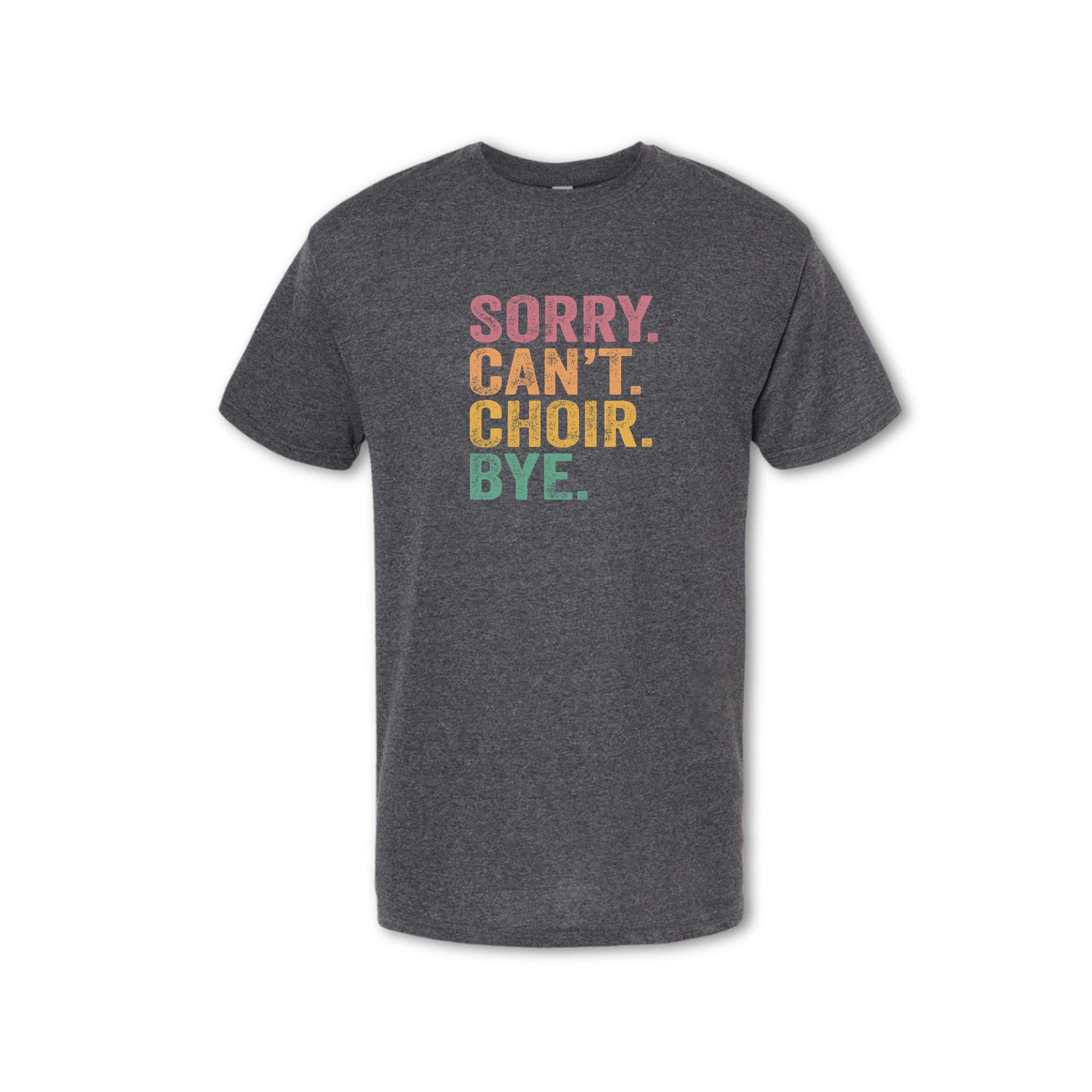 SORRY CAN'T CHOIR BYE T-Shirt - (Women's & Men's)