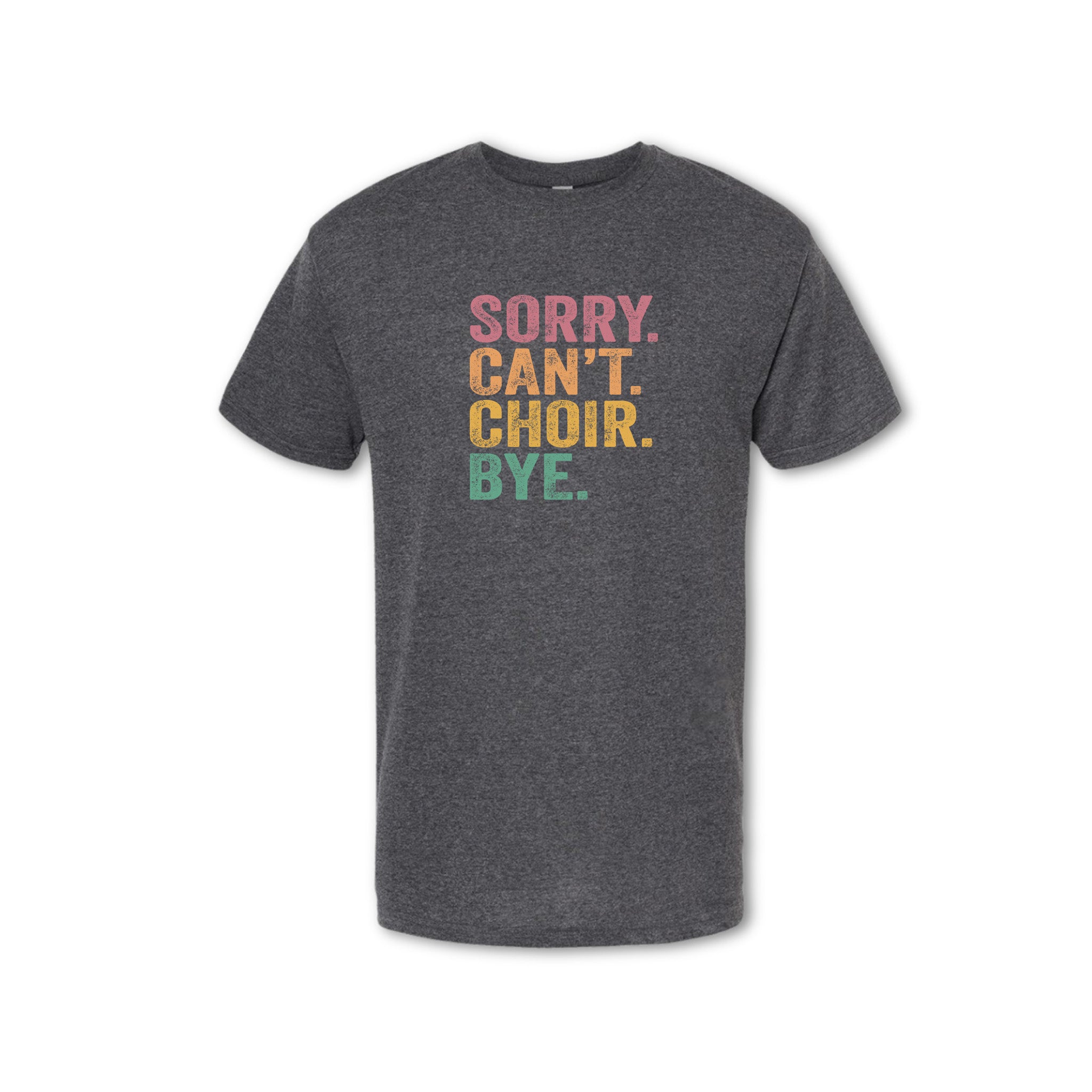 SORRY CAN'T CHOIR BYE T-Shirt - (Women's & Men's)