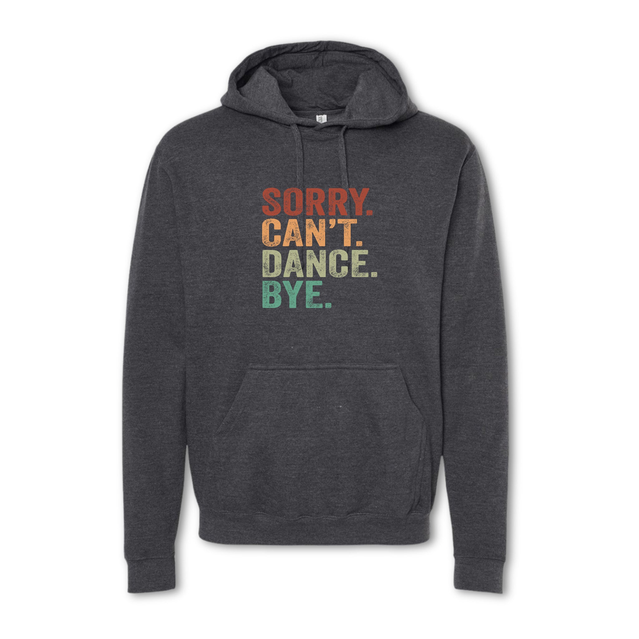Gray hoodie with colorful text 'SORRY. CAN'T. DANCE. BYE.' on a white background