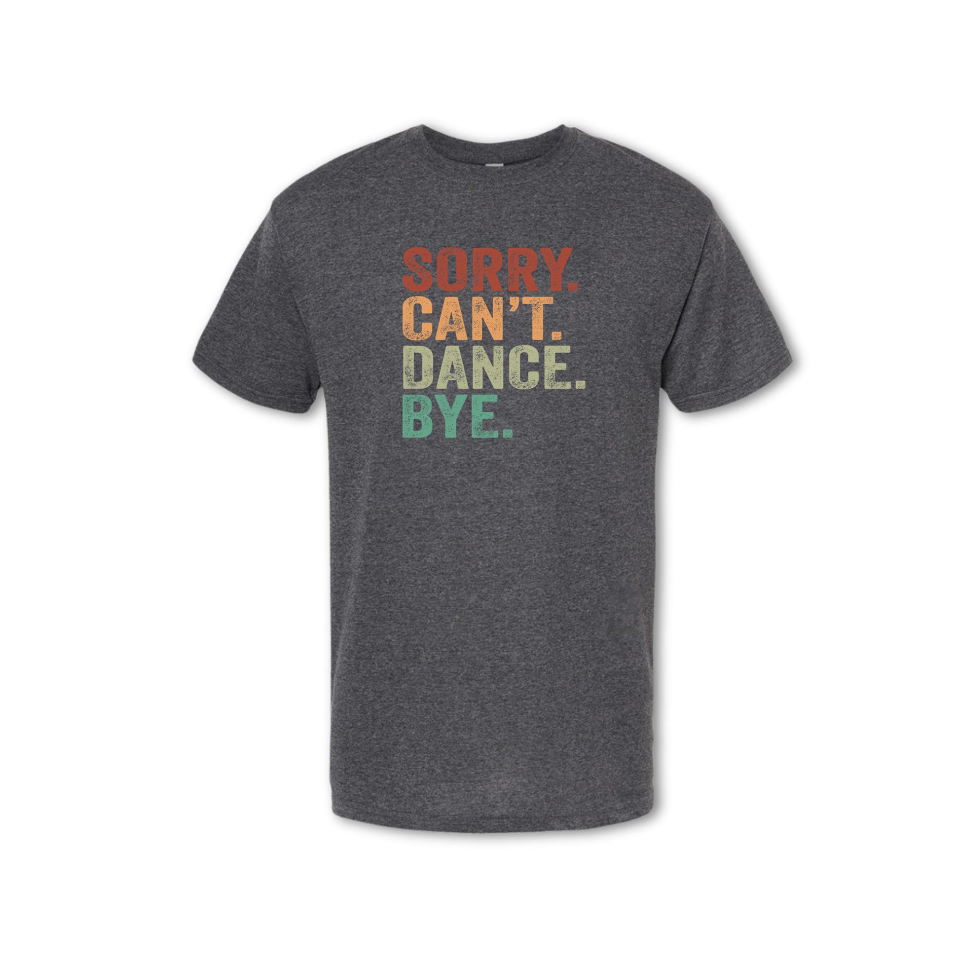 Gray t-shirt with colorful text 'SORRY CAN'T DANCE BYE' on a white background