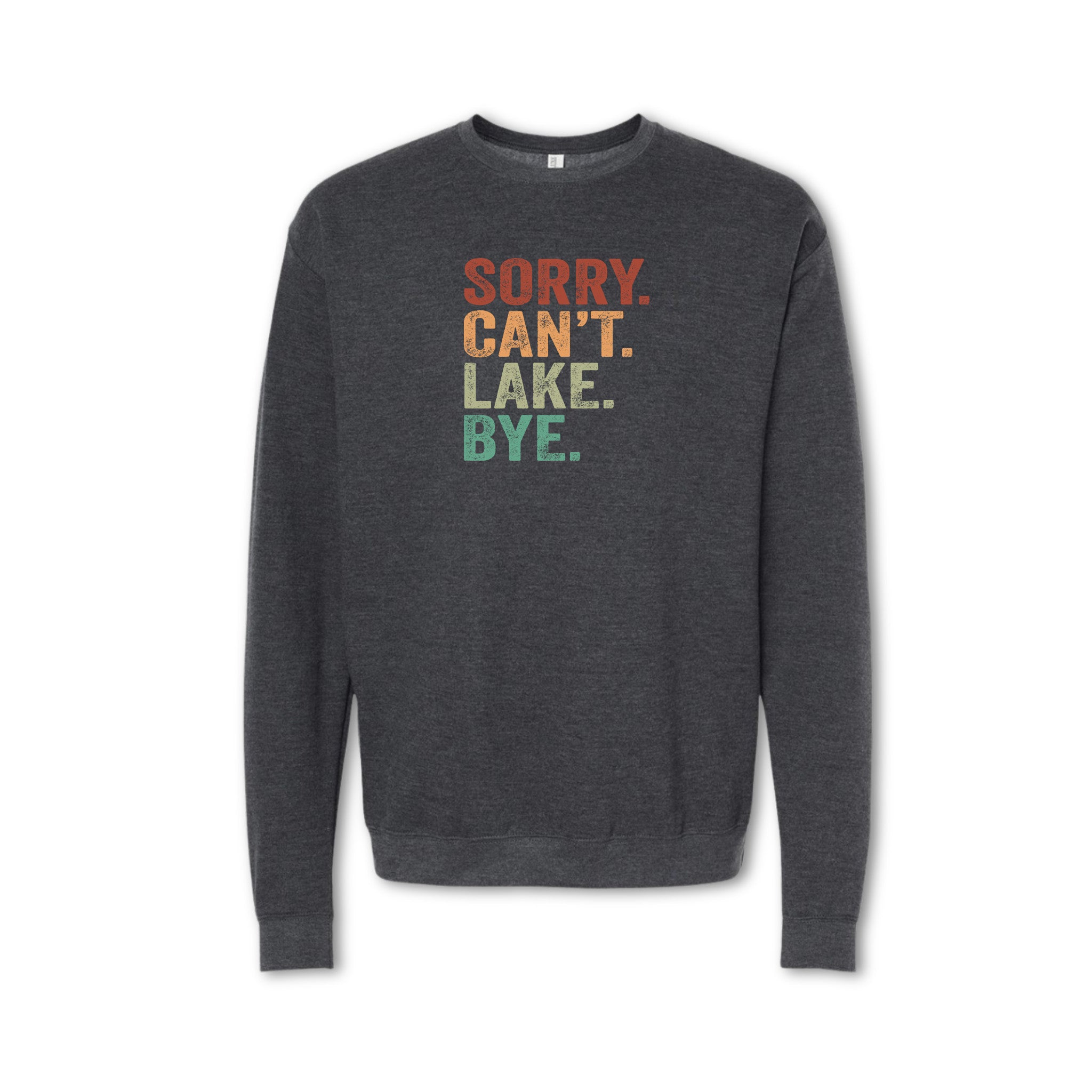 Gray sweatshirt with colorful text 'SORRY. CAN'T. LAKE. BYE.' on a white background