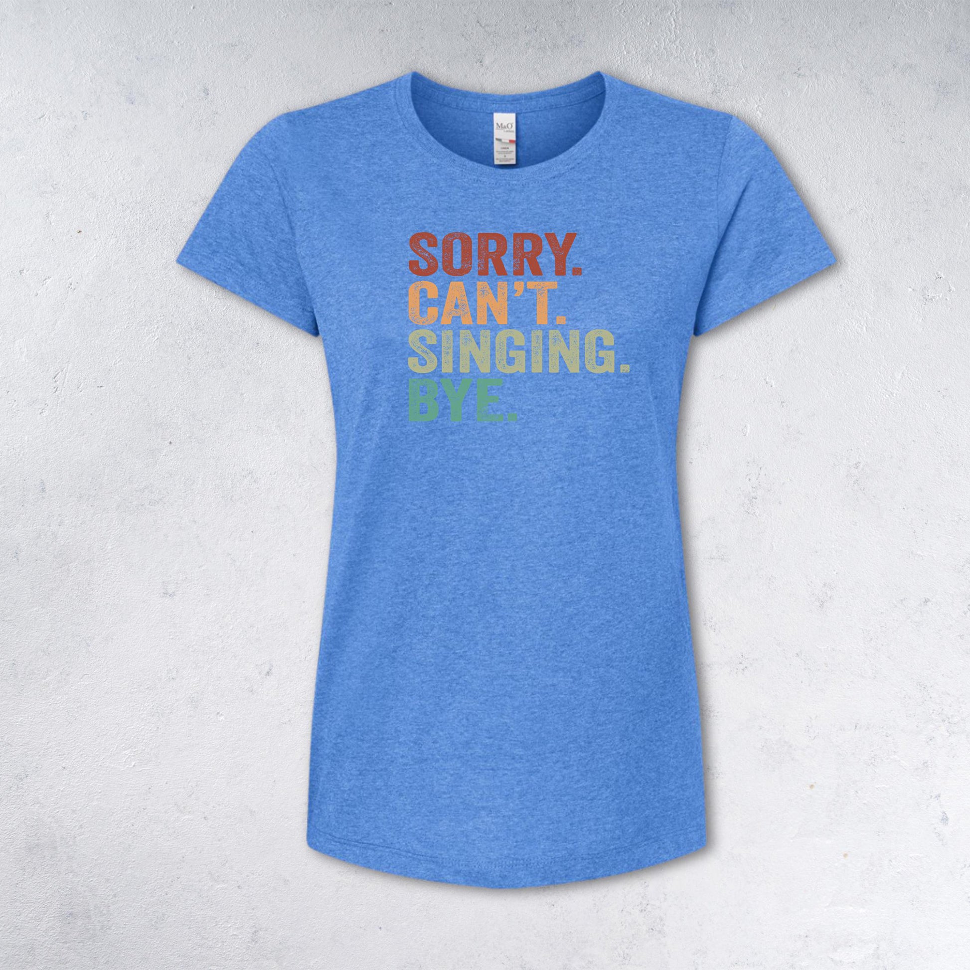 SORRY CAN'T SINGING BYE T-Shirt - (Women's & Men's) BLUE