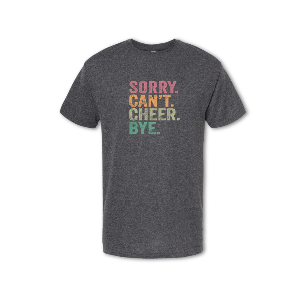 SORRY CAN'T CHEER BYE T-Shirt - (Women's & Men's)