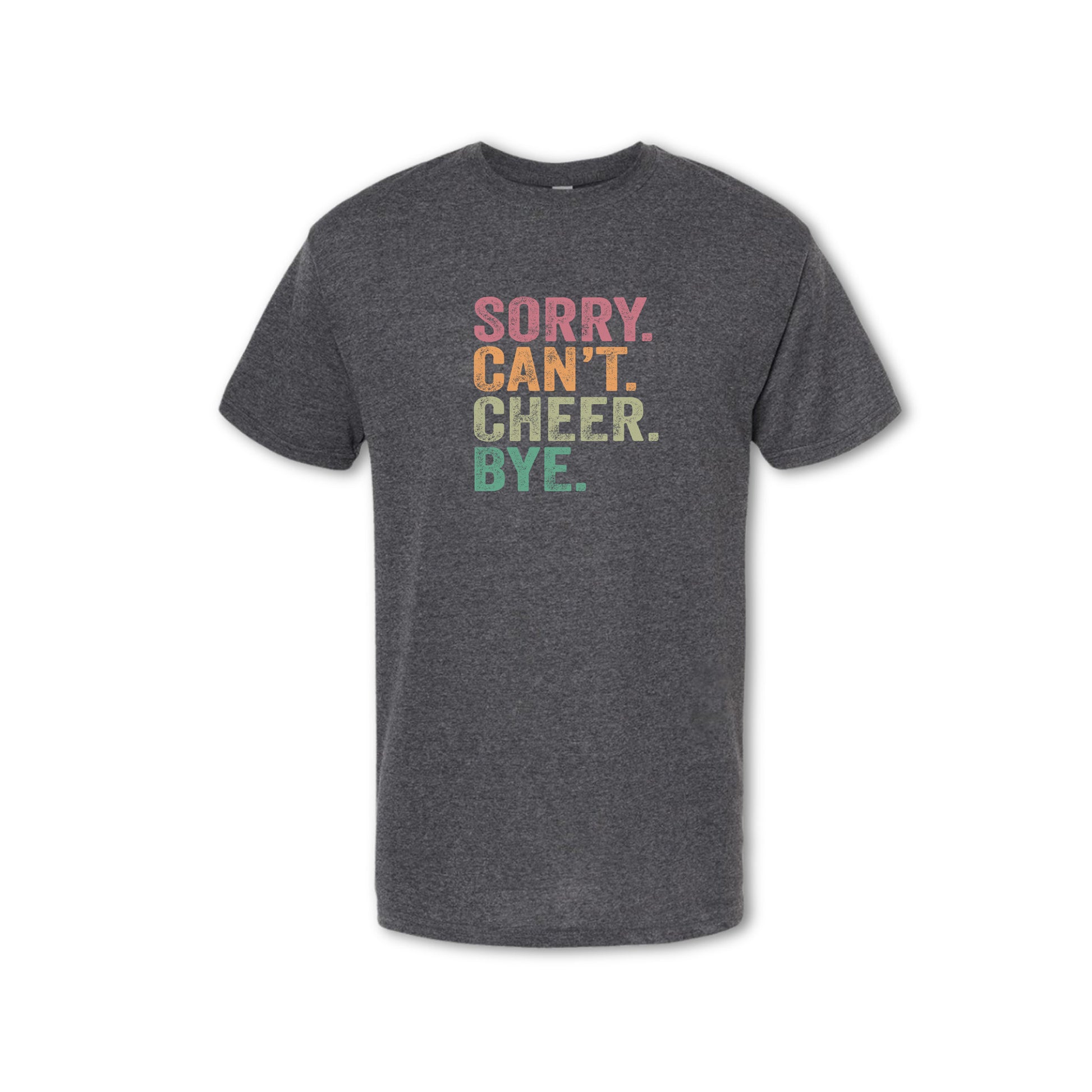 SORRY CAN'T CHEER BYE T-Shirt - (Women's & Men's)