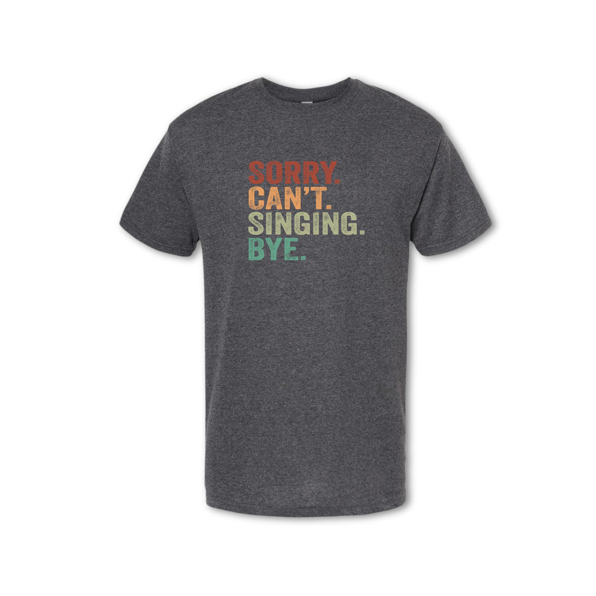 SORRY CAN'T SINGING BYE T-Shirt - (Women's & Men's)