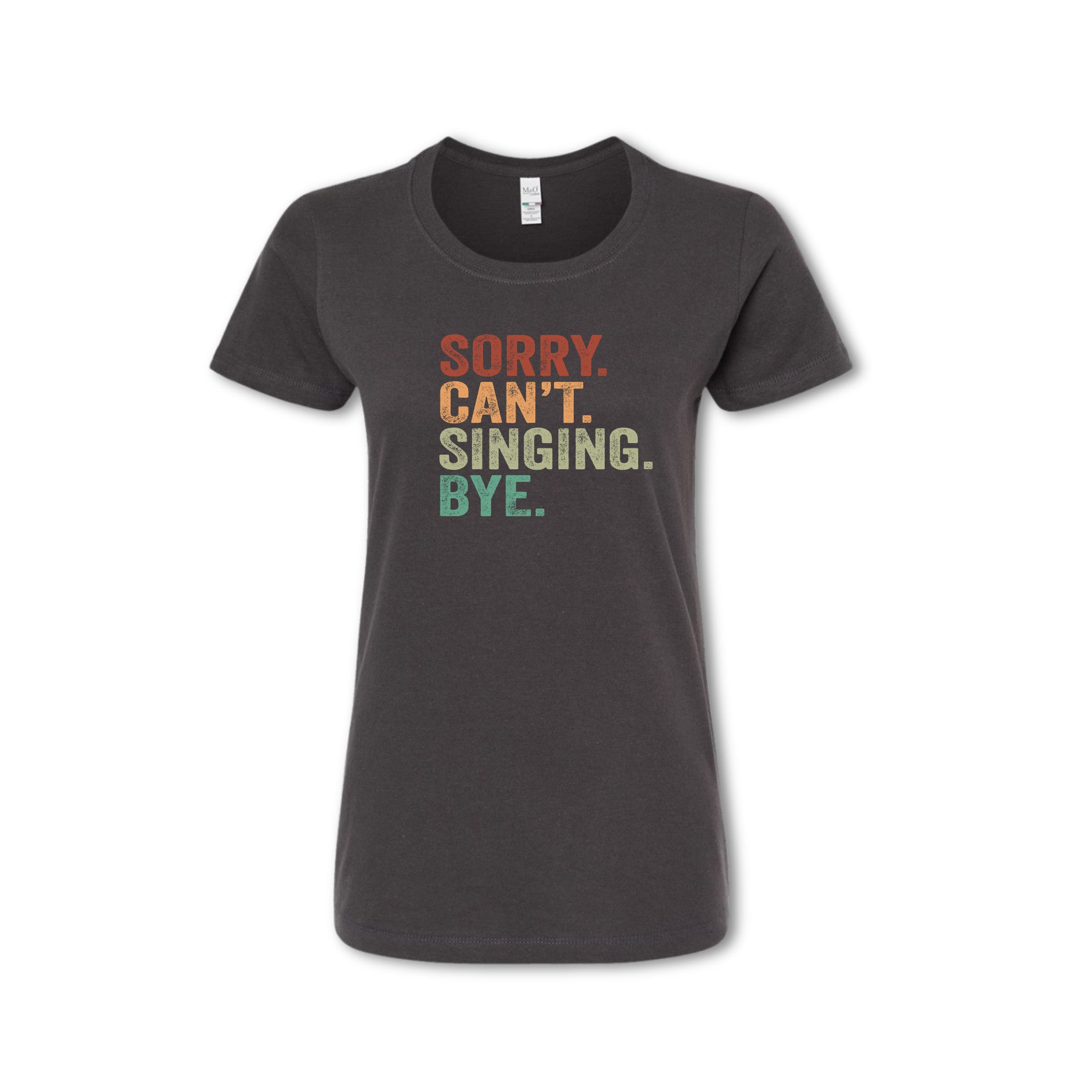 SORRY CAN'T SINGING BYE T-Shirt - (Women's & Men's)